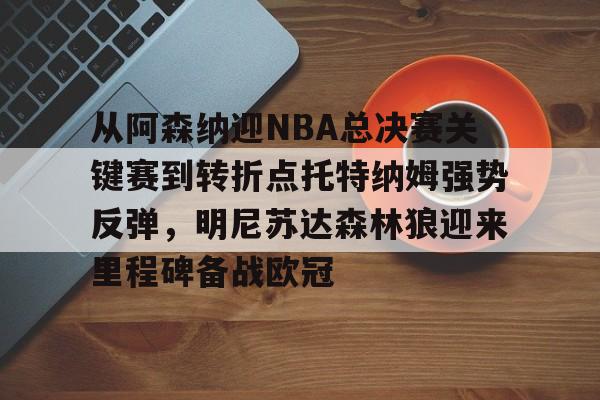 全球GPU领导者-从阿森纳迎NBA总决赛关键赛到转折点托特纳姆强势反弹，明尼苏达森林狼迎来里程碑备战欧冠的简单介绍